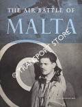 The Air Battle of Malta - The Official Account of the R.A.F. in Malta, June 1940 to November 1942 by Ministry of Information